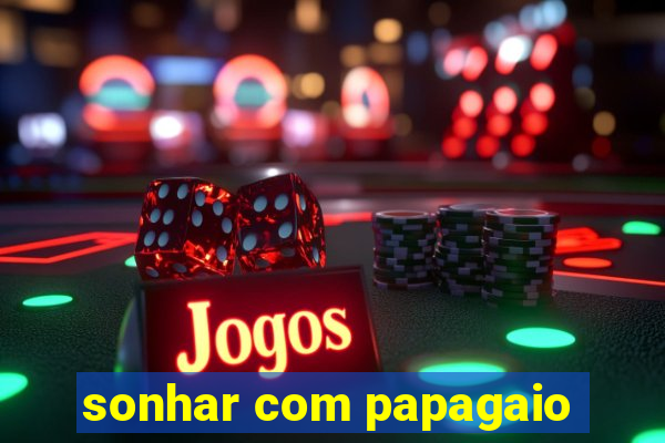 sonhar com papagaio